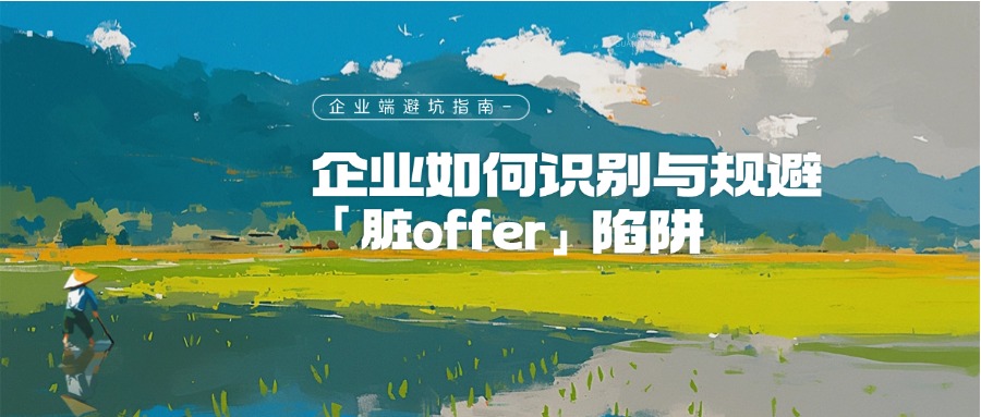 猎头顾问视角：企业如何识别与规避“脏Offer”陷阱（企业端避坑指南）