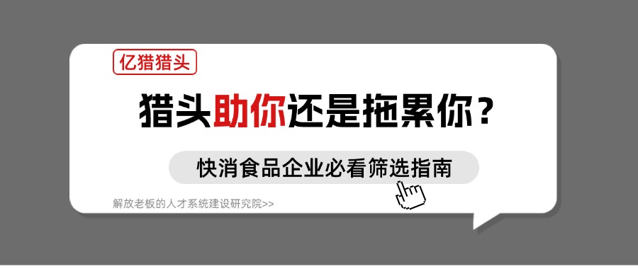 猎头助你还是拖累你？快消食品企业必看筛选指南