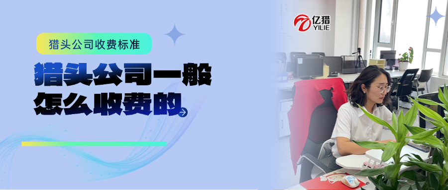 猎头公司一般怎么收费的|猎头公司收费标准|亿猎猎头详解