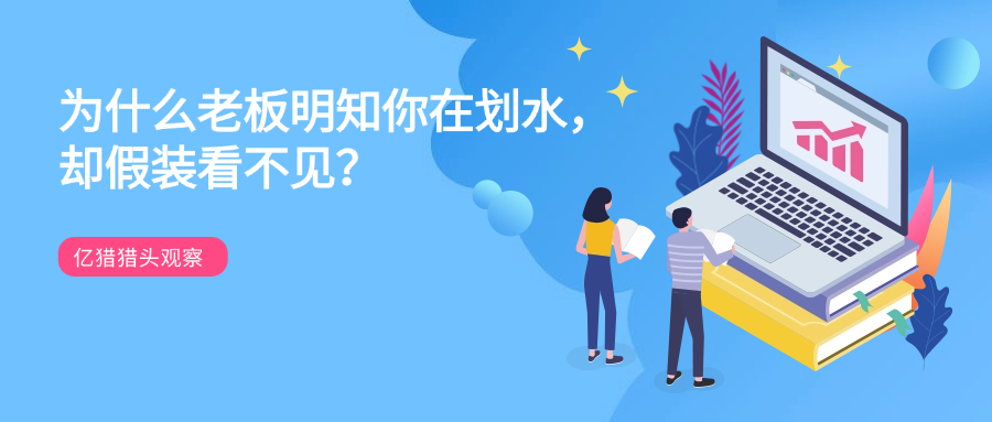 老板视而不见的划水，藏着职场最核心的生存逻辑|亿猎猎头观察